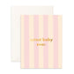 Card - Cutest Baby Ever - Petal Stripe